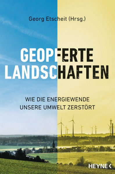 Etscheit, Georg Geopferte Landschaften: Wie die Energiewende unsere Umwelt zerstört