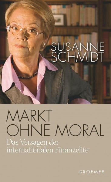 Schmidt, Susanne Markt ohne Moral: Das Versagen der internationalen Finanzelite