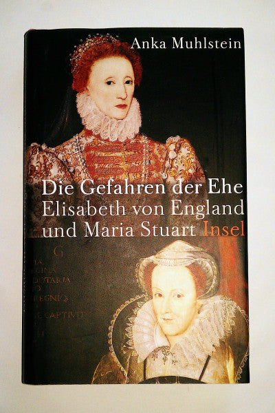 Kunzmann, Ulrich Die Gefahren der Ehe: Elisabeth von England und Maria Stuart