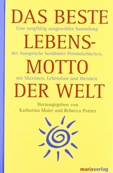 Pontes, Rebecca Das beste Lebensmotto der Welt: Eine sorgfältig ausgewählte Sammlung der Aussprüche berühmter Persönlichkeiten, mit Maximen, Lebenslust und Weisheit