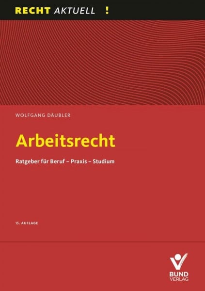 Däubler, Wolfgang Arbeitsrecht: Ratgeber für Beruf - Praxis - Studium (aktiv im Personalrat)