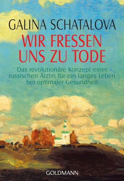 Eder, Felix Wir fressen uns zu Tode: Das revolutionäre Konzept einer russischen Ärztin für ein langes Leben bei optimaler Gesundheit