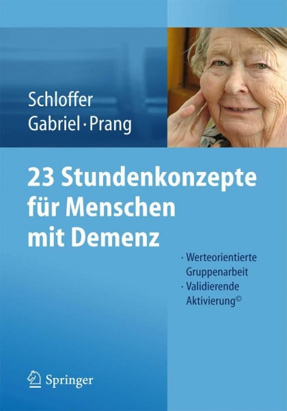 Schloffer, Helga 23 Stundenkonzepte für Menschen mit Demenz: Werteorientierte Gruppenarbeit - Validierende Aktivierung©