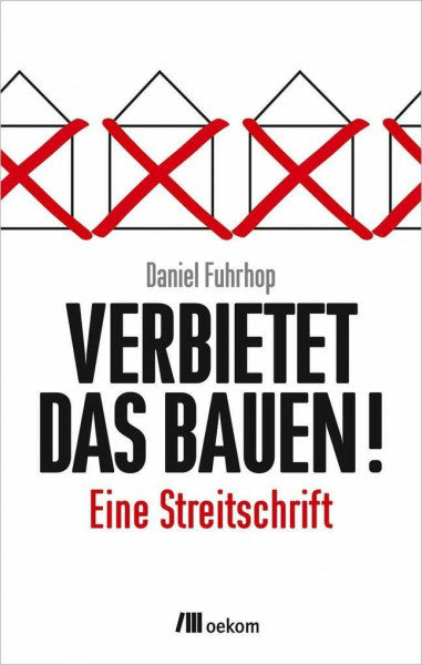 Fuhrhop, Daniel Verbietet das Bauen!: Eine Streitschrift