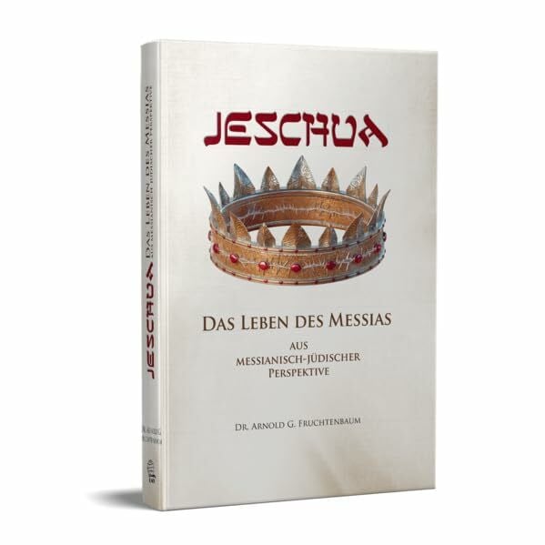 Fruchtenbaum, Arnold G. Jeschua - Das Leben des Messias: Aus messianisch-jüdischer Perspektive