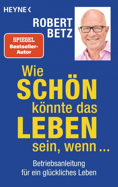 Betz, Robert Wie schön könnte das Leben sein, wenn ...: Betriebsanleitung für ein glückliches Leben