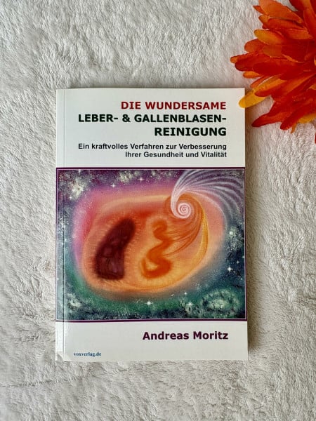Moritz, Andreas Die wundersame Leber & Gallenblasenreinigung: Ein kraftvolles Verfahren zur Verbesserung Ihrer Gesundheit und Vitalität