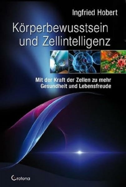 Hobert, Dr. med. Ingfried Körperbewusstsein und Zellintelligenz: Mit der Kraft der Zellen zu mehr Gesundheit und Lebensfreude