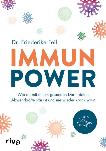 Feil, Friederike Immunpower: Wie du mit einem gesunden Darm deine Abwehrkräfte stärkst und nie wieder krank wirst. Mit 17-Tage-Darmkur