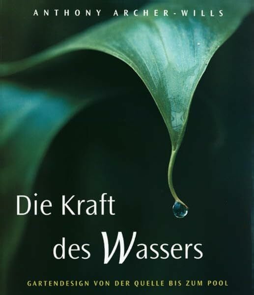 Archer-Wills, Anthony Die Kraft des Wassers: Gartendesign von der Quelle bis zum Pool