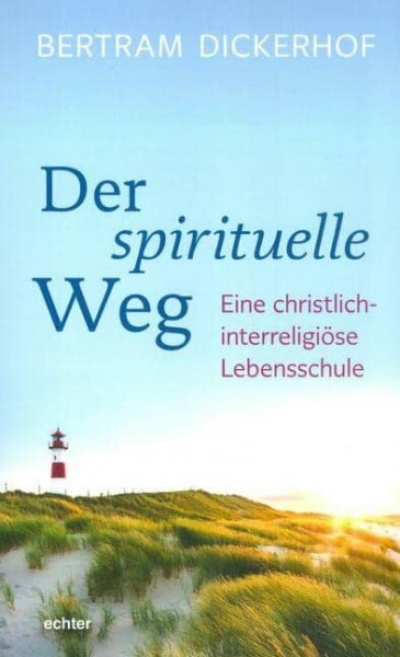 Bertram Dickerhof Der spirituelle Weg: Eine christlich-interreligiöse Lebensschule