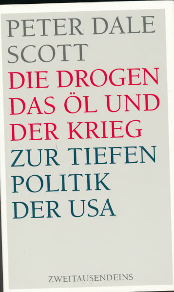 Scott, Peter D Die Drogen, das Öl und der Krieg: Zur Tiefenpolitik der USA