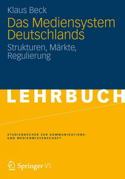 Beck, Klaus Das Mediensystem Deutschlands: Strukturen, Märkte, Regulierung (Studienbücher zur Kommunikations- und Medienwissenschaft)