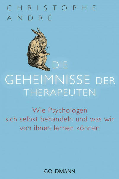 André, Christophe Die Geheimnisse der Therapeuten: Wie Psychologen sich selbst behandeln und was wir von ihnen lernen können