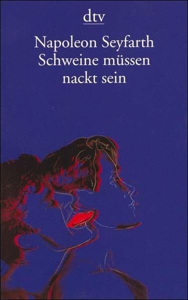 Seyfarth, Napoleon Schweine müssen nackt sein: Ein Leben mit dem Tod