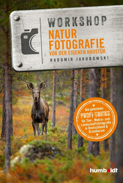 Jakubowski, Radomir Workshop Naturfotografie vor der eigenen Haustür: Die geheimen Profi-Tricks. Tier-, Makro- und Landschaftsfotografie in Deutschland & drumherum