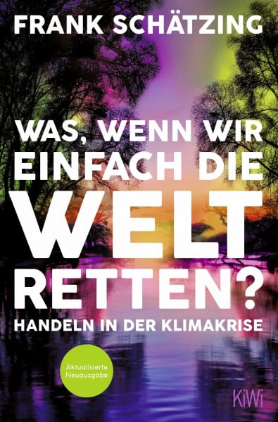 Schätzing, Frank Was, wenn wir einfach die Welt retten?: Handeln in der Klimakrise. Aktualisierte Neuausgabe