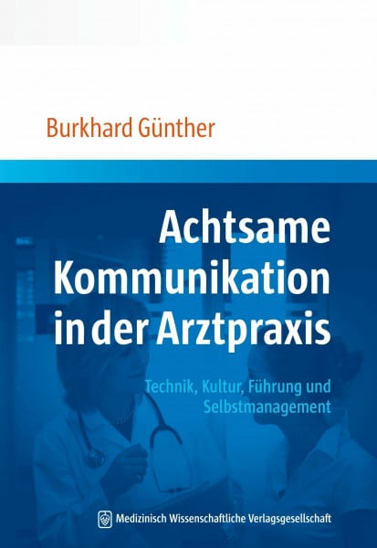 Günther, Burkhard Achtsame Kommunikation in der Arztpraxis: Technik, Kultur, Führung und Selbstmanagement