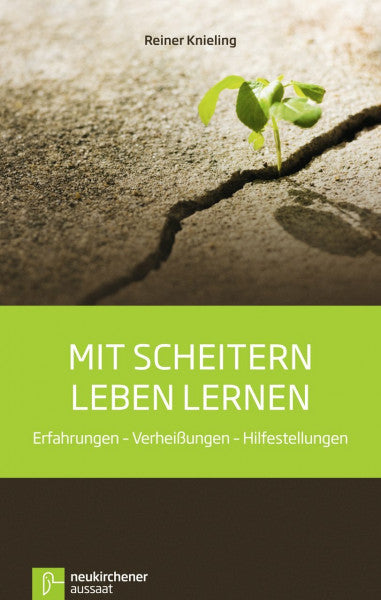 Knieling, Reiner Mit Scheitern leben lernen: Erfahrungen - Verheißungen - Hilfestellungen