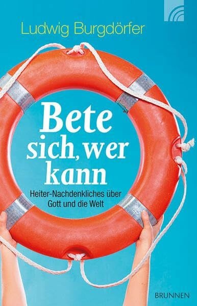 Burgdörfer, Ludwig Bete sich, wer kann: Heiter-Nachdenkliches über Gott und die Welt