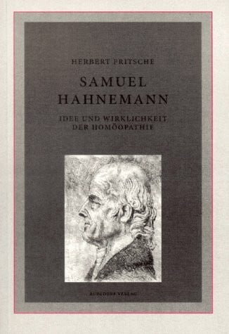 herbert fritsche Samuel Hahnemann, Idee und Wirklichkeit der Homöopathie
