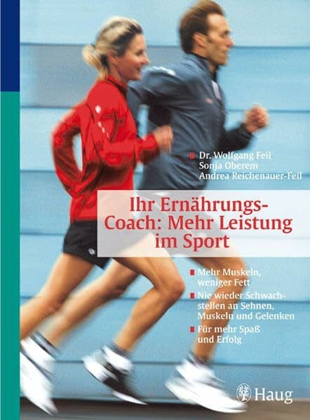 Feil, Wolfgang Ernährungs-Coach: Mehr Leistung im Sport: Mehr Muskeln, weniger Fett. Nie wieder Schwachstellen an Sehnen, Muskeln und Gelenken. Für mehr Spaß und Erfolg. Von Spitzensportlern getestet (HAUG SPORT)