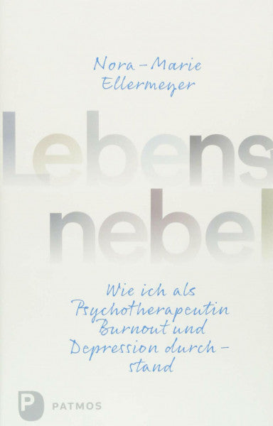 Ellermeyer, Nora-Marie Lebensnebel: Wie ich als Psychotherapeutin Burnout und Depression durchstand