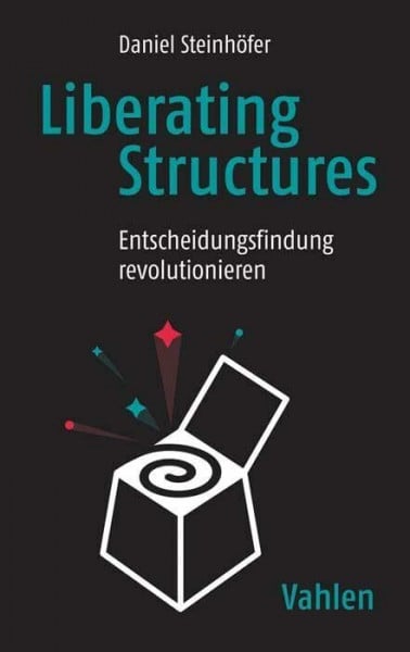 Steinhöfer, Daniel Liberating Structures: Entscheidungsfindung revolutionieren