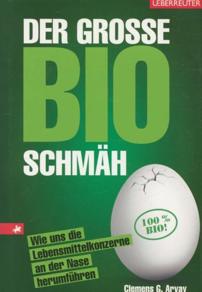 Arvay, Clemens G. Der große Bio-Schmäh: Wie uns die Lebensmittelkonzerne an der Nase herumführen