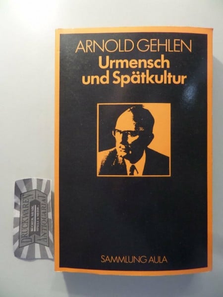 Arnold Gehlen Urmensch und Spätkultur - Philosophische Ergebnisse und Aussagen