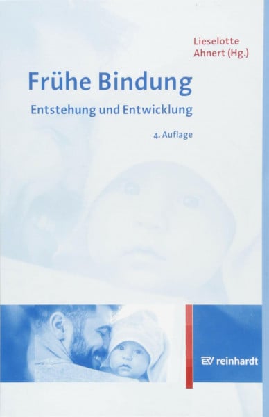 Ahnert, Lieselotte Frühe Bindung: Entstehung und Entwicklung
