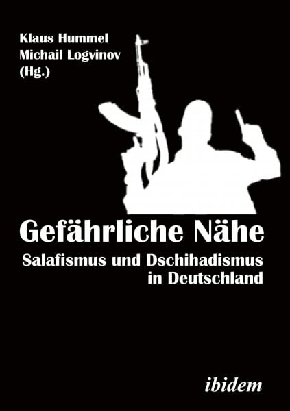 Hummel, Klaus Gefährliche Nähe. Salafismus und Dschihadismus in Deutschland