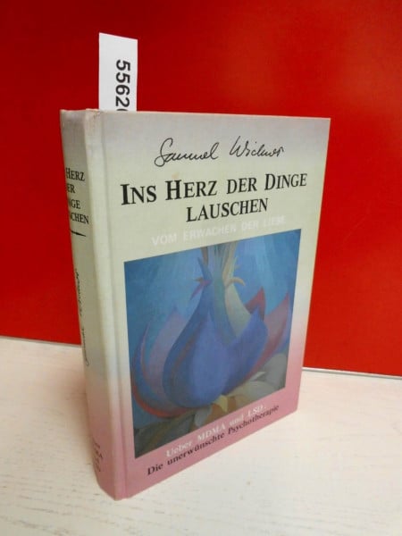 Widmer, Samuel Ins Herz der Dinge lauschen: Vom Erwachen der Liebe: Vom Erwachen der Liebe. Über MDMA und LSD: Die unerwünschte Psychotherapie