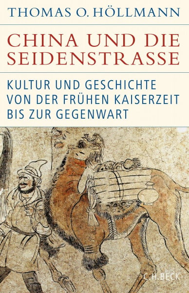 Höllmann, Thomas China und die Seidenstraße: Kultur und Geschichte von der frühen Kaiserzeit bis zur Gegenwart (Historische Bibliothek der Gerda Henkel Stiftung)