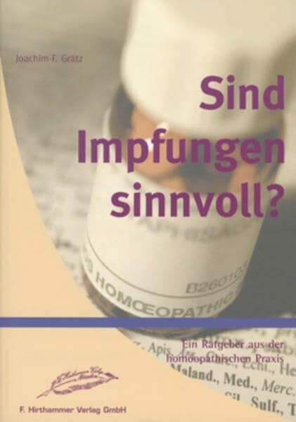 Grätz, Joachim F Sind Impfungen sinnvoll?: Ein Ratgeber aus der homöopathischen Praxis