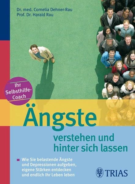 Rau, Harald Ängste verstehen und hinter sich lassen: Wie Sie belastende Ängste und Depressionen aufgeben, eigene Stärken entdecken und endlich Ihr Leben leben