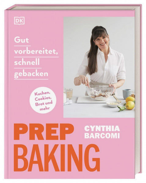 Barcomi, Cynthia Prep Baking: gut vorbereitet, schnell gebacken: Kuchen, Cookies, Brot und mehr