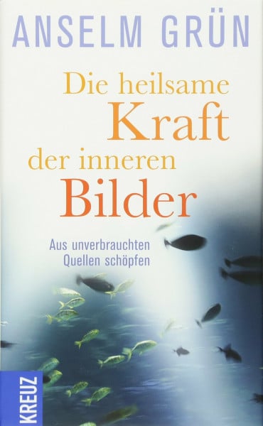 Grün, Anselm Die heilsame Kraft der inneren Bilder: Aus unverbrauchten Quellen schöpfen