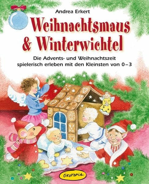 Erkert, Andrea Weihnachtsmaus & Winterwichtel: Die Advents- und Weihnachtszeit spielerisch erleben mit den Kleinsten von 0-3