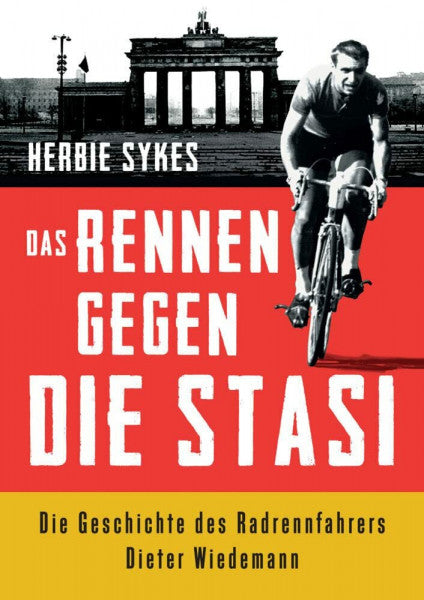 Sykes, Herbie Das Rennen gegen die Stasi: Die Geschichte des Radrennfahrers Dieter Wiedemann