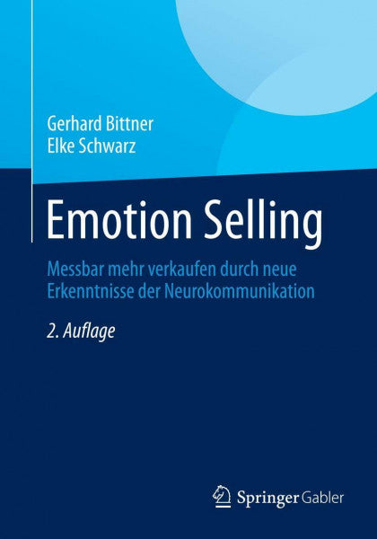 Bittner, Gerhard Emotion Selling: Messbar mehr verkaufen durch neue Erkenntnisse der Neurokommunikation