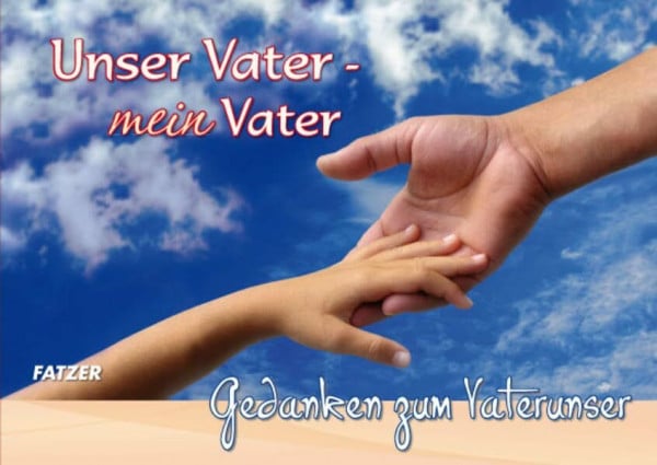 Unser Vater - mein Vater: Gedanken zum Vaterunser