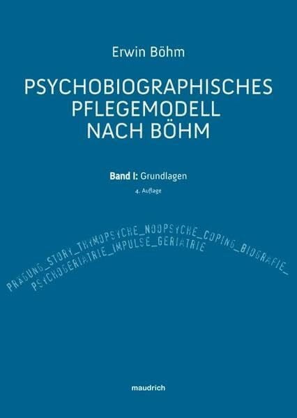Böhm, Erwin Psychobiographisches Pflegemodell nach Böhm: Band I: Grundlagen