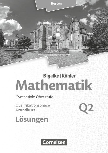 Bigalke, Anton Bigalke/Köhler: Mathematik - Hessen - Ausgabe 2016 - Grundkurs 2. Halbjahr: Band Q2 - Lösungen zum Schulbuch