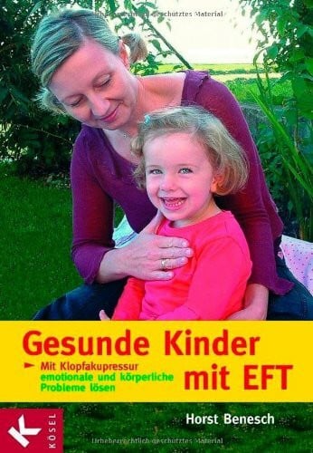 Benesch, Horst Gesunde Kinder mit EFT: Mit Klopfakupressur emotionale und körperliche Probleme lösen