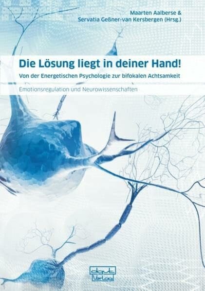 Aalberse, Maarten Die Lösung liegt in deiner Hand!: Von der Energetischen Psychologie zur bifokalen Achtsamkeit - Emotionsregulation und Neurowissenschaften