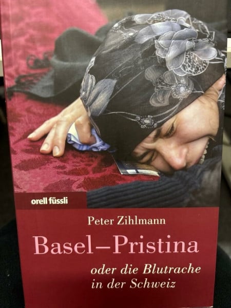 Zihlmann, Peter Basel - Pristina: Oder die Blutrache in der Schweiz