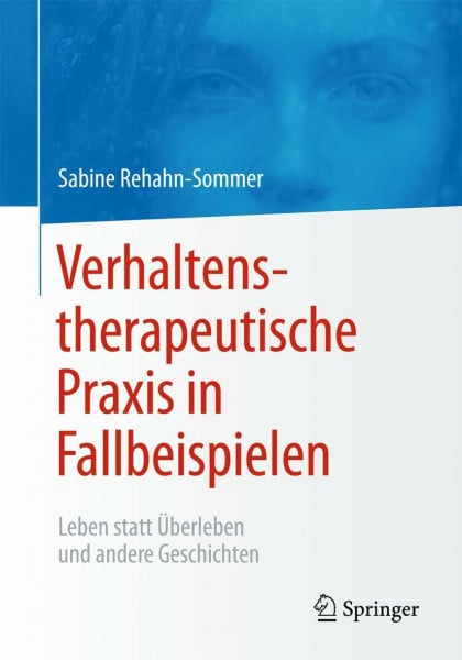 Rehahn-Sommer, Sabine Verhaltenstherapeutische Praxis in Fallbeispielen: Leben statt Überleben und andere Geschichten