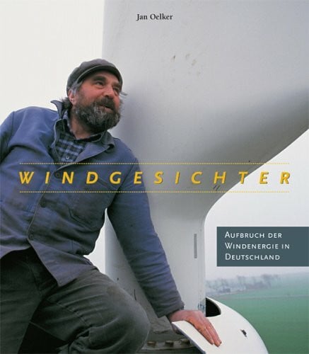 Jan, Oelker Sachbuch Windgesichter: Aufbruch der Windenergie in Deutschland