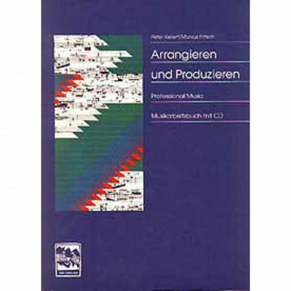 Kellert, Peter Arrangieren + Produzieren: Musikarbeitsbuch mit CD: Musikarbeitsbuch mit CD. Instrumentenkunde, Satztechnik, Arrangiertechnik, Groovekatalog, Stilistikübersicht, Grifftabellen, Besetzungen, Notation